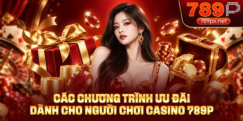 Các chương trình ưu đãi dành cho người chơi casino 789P