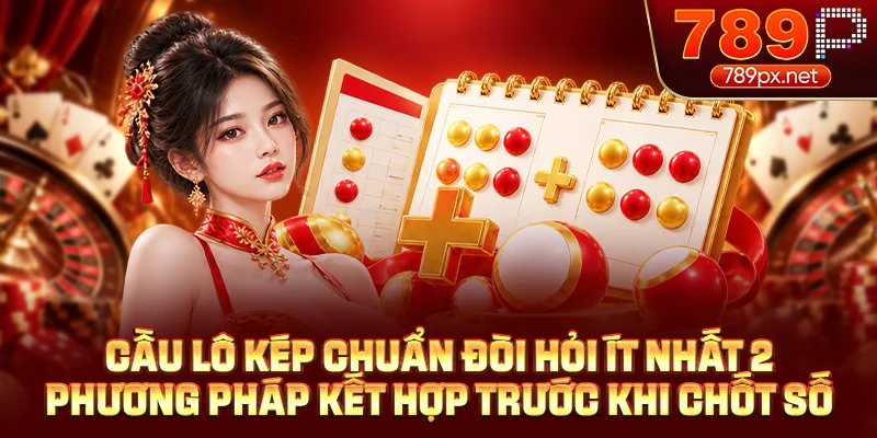 Cầu lô kép chuẩn đòi hỏi ít nhất 2 phương pháp kết hợp trước khi chốt số