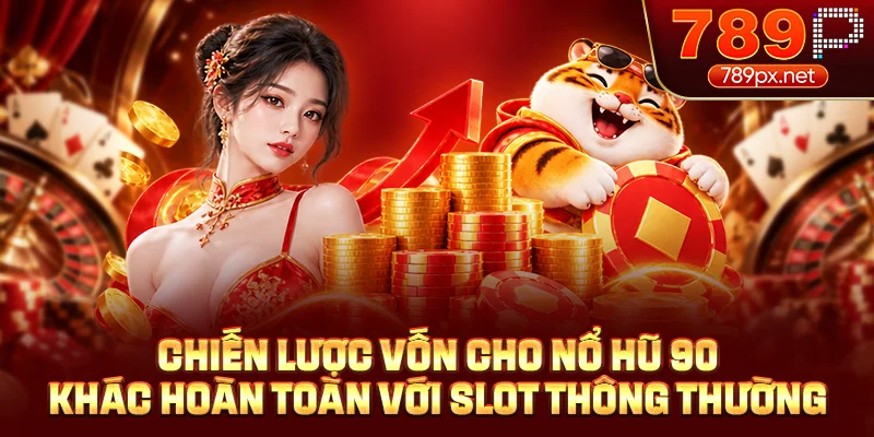 Chiến lược vốn cho nổ hũ 90 khác hoàn toàn với slot thông thường