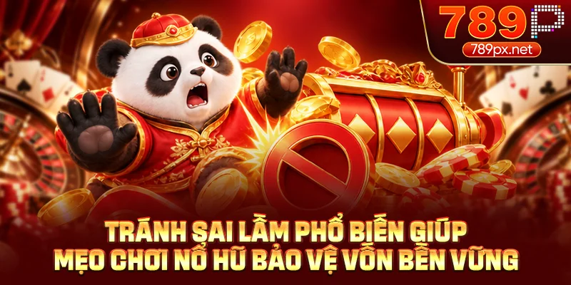 Tránh sai lầm phổ biến giúp mẹo chơi nổ hũ bảo vệ vốn bền vững
